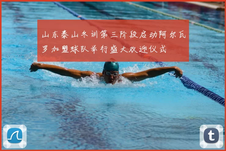 山东泰山冬训第三阶段启动阿尔瓦罗加盟球队举行盛大欢迎仪式