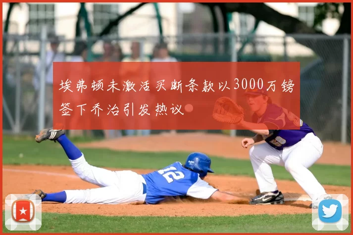 埃弗顿未激活买断条款以3000万镑签下乔治引发热议