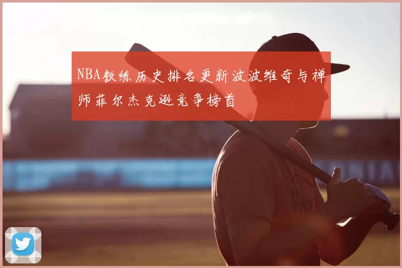 NBA教练历史排名更新波波维奇与禅师菲尔杰克逊竞争榜首