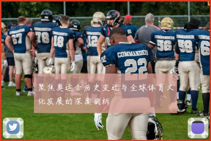聚焦奥运会历史变迁与全球体育文化发展的深度剖析