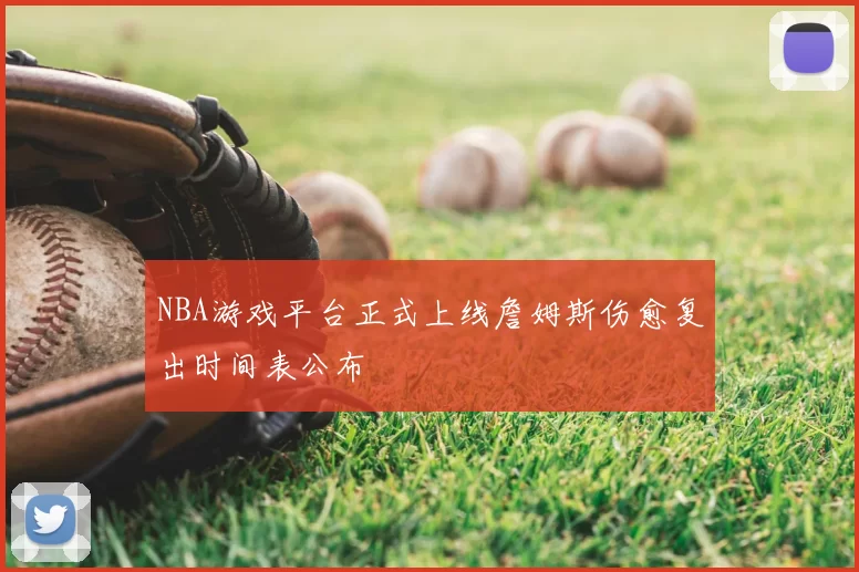 NBA游戏平台正式上线詹姆斯伤愈复出时间表公布