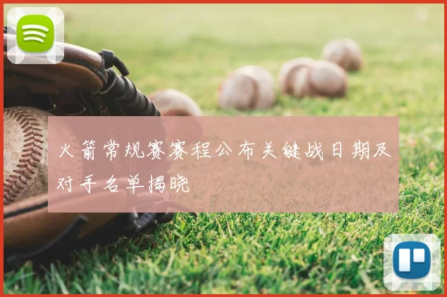 火箭常规赛赛程公布关键战日期及对手名单揭晓