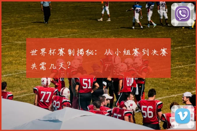 世界杯赛制揭秘：从小组赛到决赛共需几天？