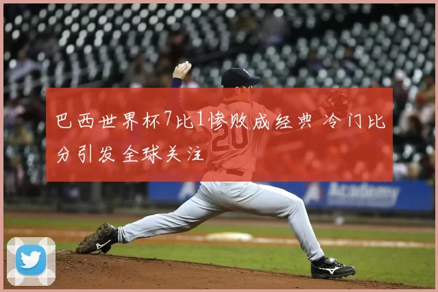 巴西世界杯7比1惨败成经典 冷门比分引发全球关注