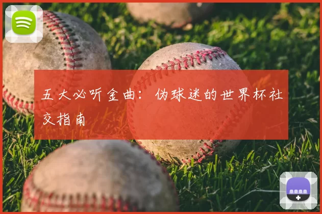 五大必听金曲:伪球迷的世界杯社交指南