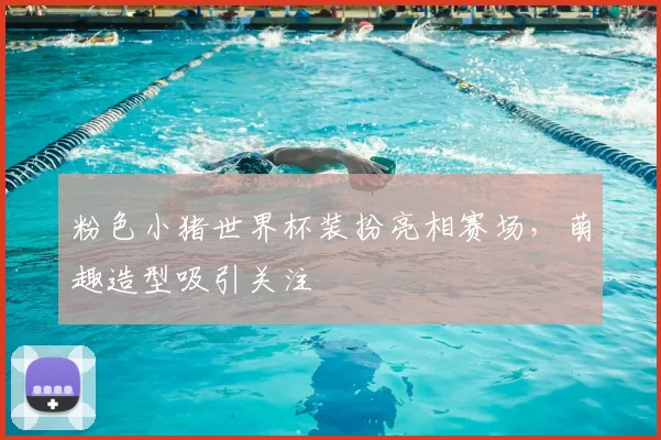 粉色小猪世界杯装扮亮相赛场,萌趣造型吸引关注