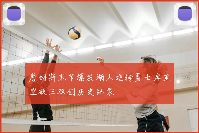 詹姆斯末节爆发湖人逆转勇士库里空砍三双创历史纪录