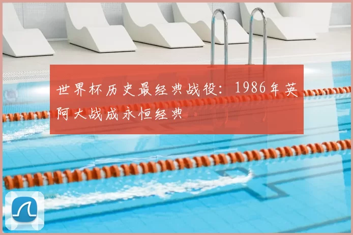世界杯历史最经典战役:1986年英阿大战成永恒经典