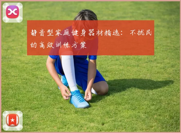 静音型家庭健身器材精选：不扰民的高效训练方案