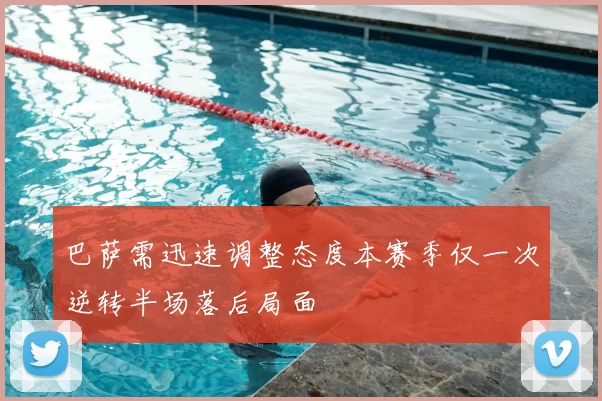 巴萨需迅速调整态度本赛季仅一次逆转半场落后局面